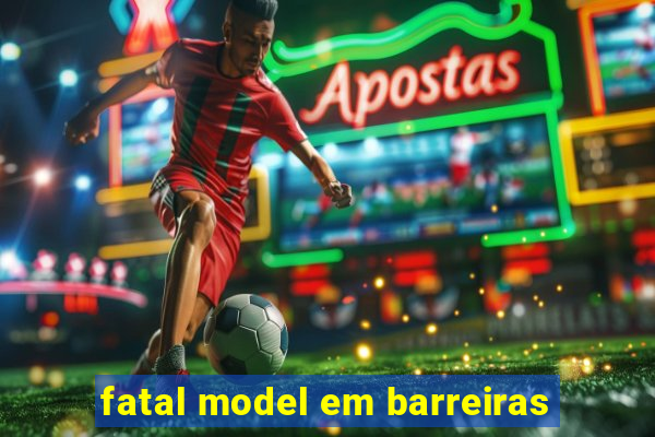 fatal model em barreiras